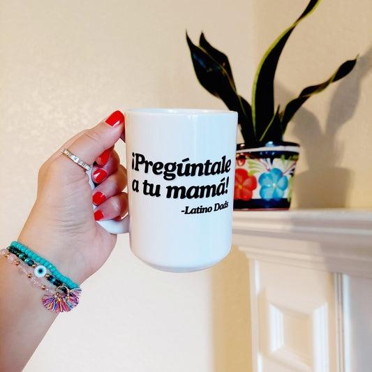 ¡Pregúntale a tu mamá! -15oz Coffee Mug