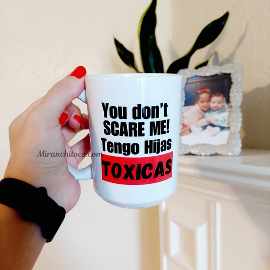 You don't SCARE ME! Tengo hijas TOXICAS -15oz Coffee Mug