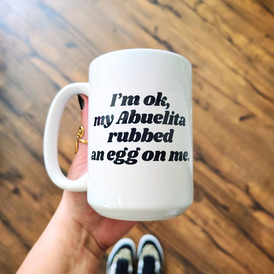 I'm ok , my abuelita rubbed an egg on me - 15oz Coffee Mug