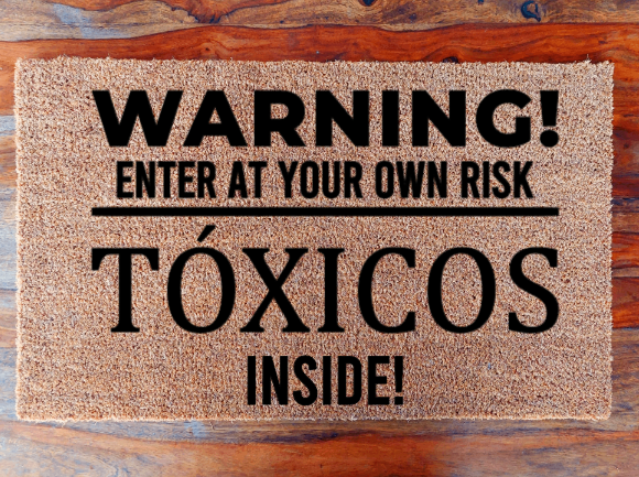 Warning! Enter at your own risk. Tóxicos inside!